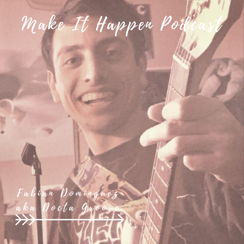 S1 E3 Fabian Dominguez aka Docta Groove on the Make It Happen Podcast