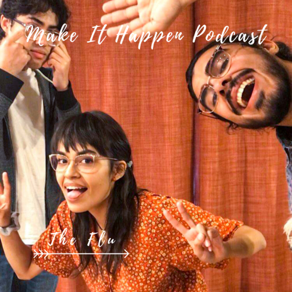S2E10 Members of “The Flu” on the Make It Happen Podcast