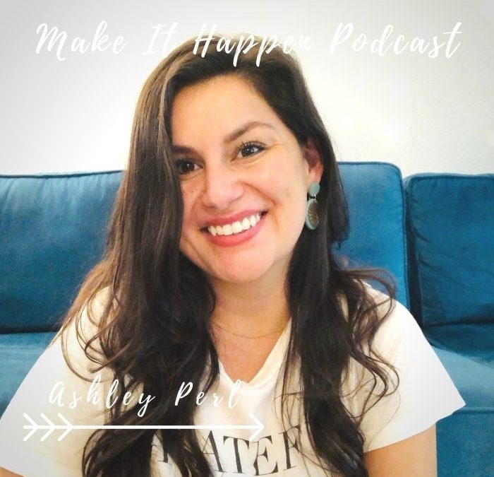 S3E14 Ashley Perl on the Make It Happen Podcast